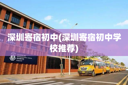 深圳寄宿初中(深圳寄宿初中学校推荐)