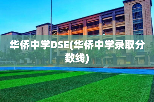 华侨中学DSE(华侨中学录取分数线)