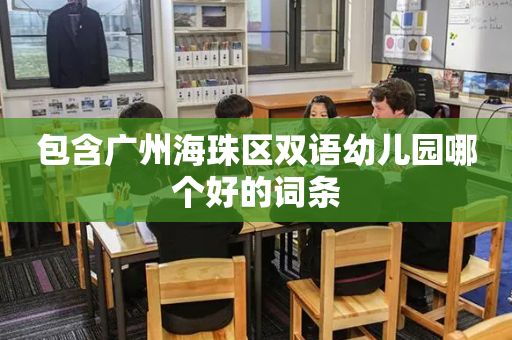包含广州海珠区双语幼儿园哪个好的词条