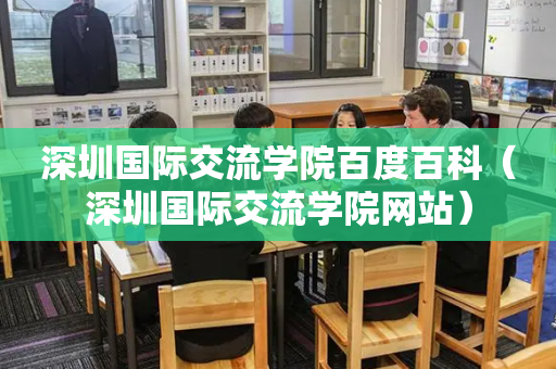 深圳国际交流学院百度百科（深圳国际交流学院网站）