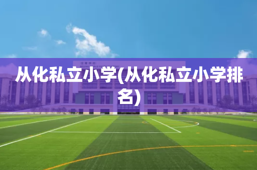 从化私立小学(从化私立小学排名)