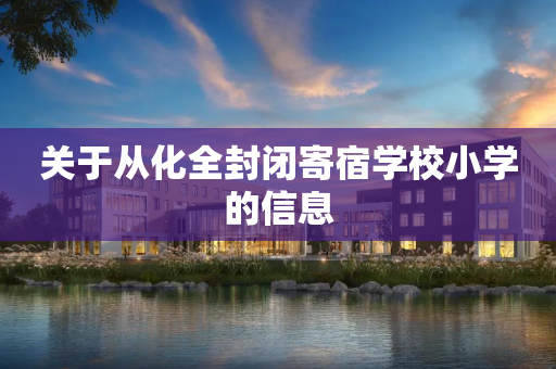 关于从化全封闭寄宿学校小学的信息