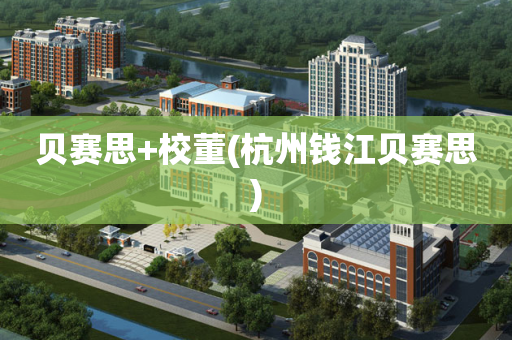 贝赛思+校董(杭州钱江贝赛思)