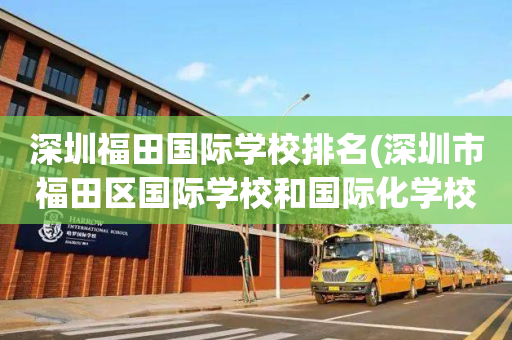 深圳福田国际学校排名(深圳市福田区国际学校和国际化学校建设ppp项目)