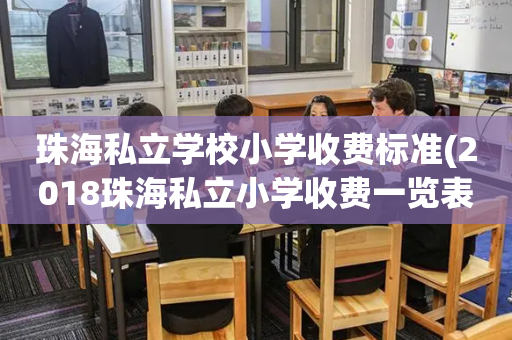 珠海私立学校小学收费标准(2018珠海私立小学收费一览表)