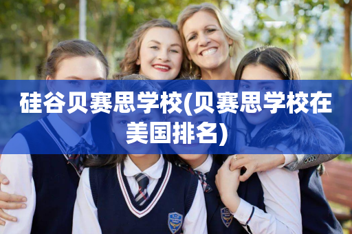 硅谷贝赛思学校(贝赛思学校在美国排名)