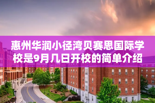 惠州华润小径湾贝赛思国际学校是9月几日开校的简单介绍