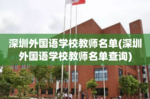 深圳外国语学校教师名单(深圳外国语学校教师名单查询)