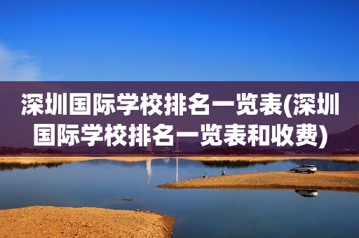深圳国际学校排名一览表(深圳国际学校排名一览表和收费)