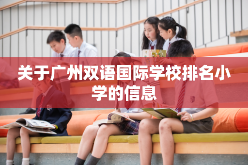 关于广州双语国际学校排名小学的信息