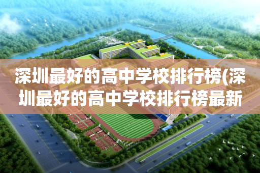 深圳最好的高中学校排行榜(深圳最好的高中学校排行榜最新)