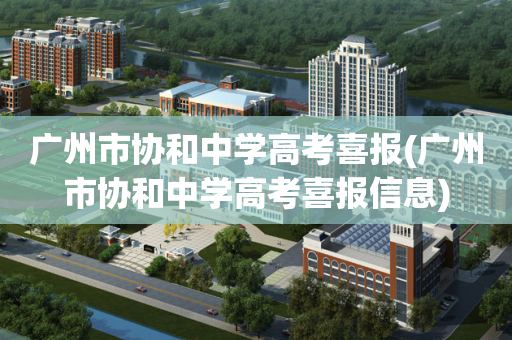 广州市协和中学高考喜报(广州市协和中学高考喜报信息)