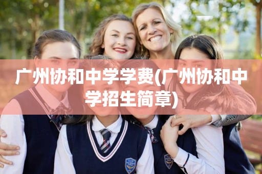 广州协和中学学费(广州协和中学招生简章)