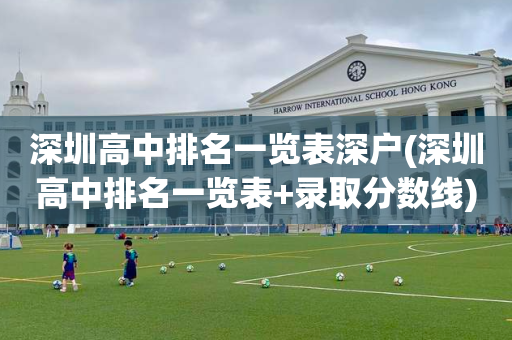 深圳高中排名一览表深户(深圳高中排名一览表+录取分数线)