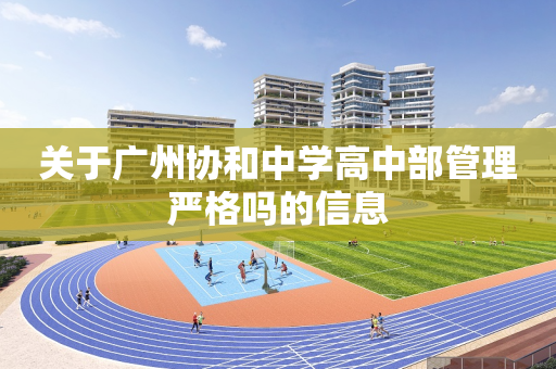 关于广州协和中学高中部管理严格吗的信息