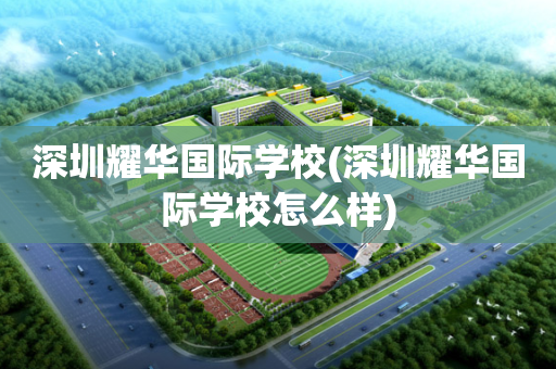 深圳耀华国际学校(深圳耀华国际学校怎么样)