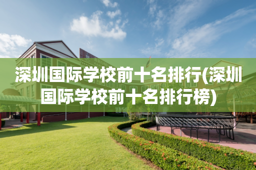 深圳国际学校前十名排行(深圳国际学校前十名排行榜)