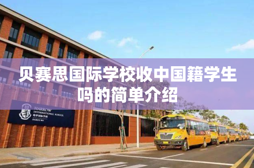 贝赛思国际学校收中国籍学生吗的简单介绍