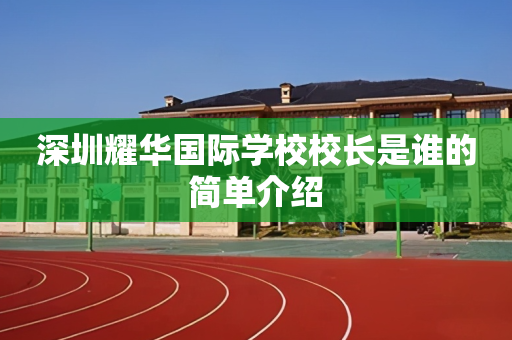 深圳耀华国际学校校长是谁的简单介绍