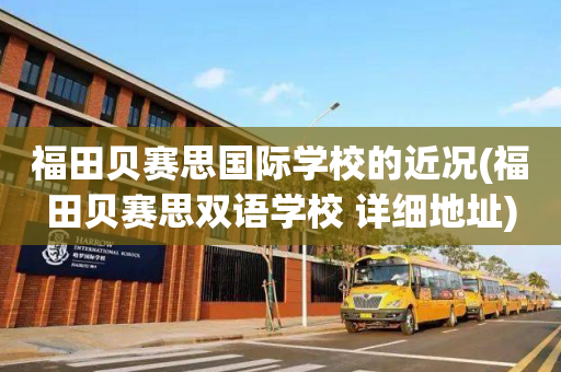福田贝赛思国际学校的近况(福田贝赛思双语学校 详细地址)