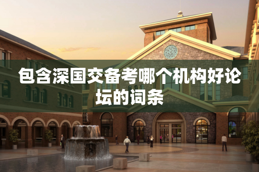 包含深国交备考哪个机构好论坛的词条