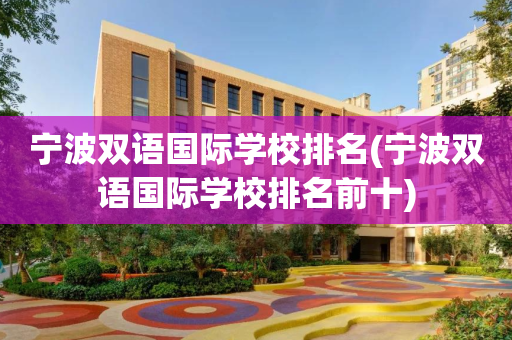 宁波双语国际学校排名(宁波双语国际学校排名前十)