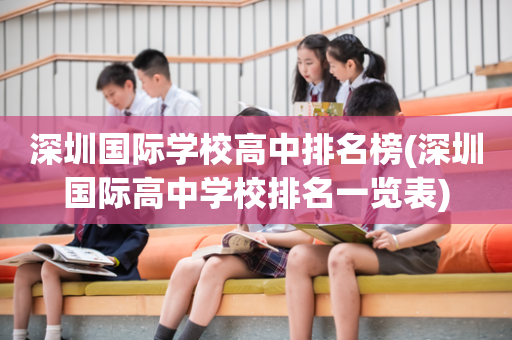 深圳国际学校高中排名榜(深圳国际高中学校排名一览表)