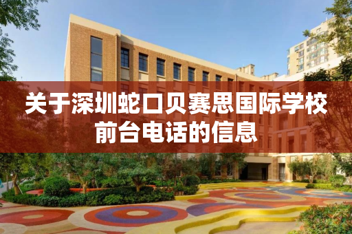 关于深圳蛇口贝赛思国际学校前台电话的信息