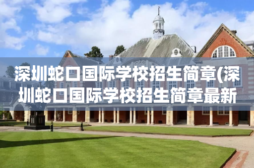 深圳蛇口国际学校招生简章(深圳蛇口国际学校招生简章最新)