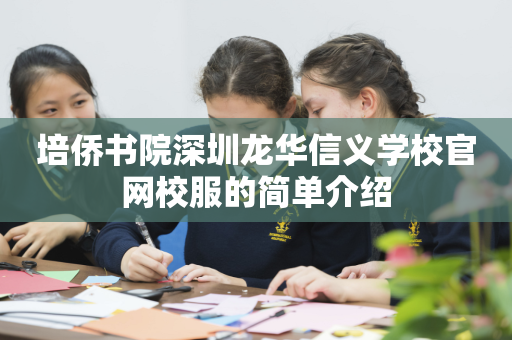 培侨书院深圳龙华信义学校官网校服的简单介绍