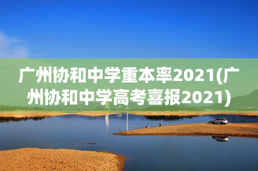 广州协和中学重本率2021(广州协和中学高考喜报2021)