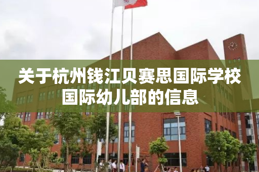 关于杭州钱江贝赛思国际学校国际幼儿部的信息