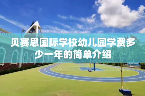 贝赛思国际学校幼儿园学费多少一年的简单介绍