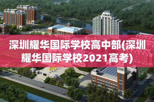 深圳耀华国际学校高中部(深圳耀华国际学校2021高考)