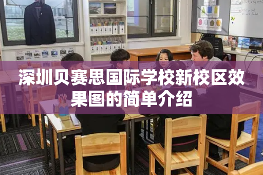 深圳贝赛思国际学校新校区效果图的简单介绍