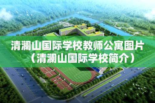 清澜山国际学校教师公寓图片（清澜山国际学校简介）