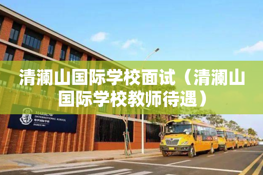 清澜山国际学校面试（清澜山国际学校教师待遇）