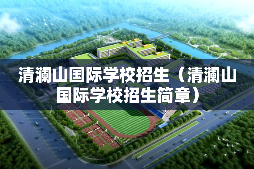 清澜山国际学校招生（清澜山国际学校招生简章）