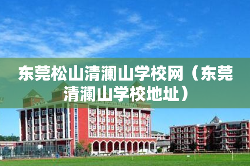 东莞松山清澜山学校网（东莞清澜山学校地址）